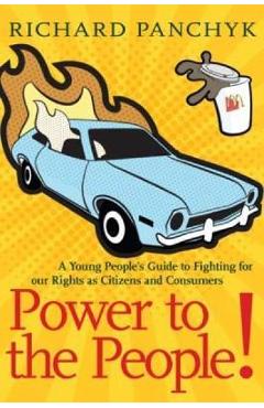 Power to the People!: A Young People\'s Guide to Fighting for Our Rights as Citizens and Consumers - Richard Panchyk