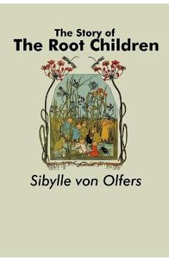 The Story of the Root Children - Sibylle Von Olfers