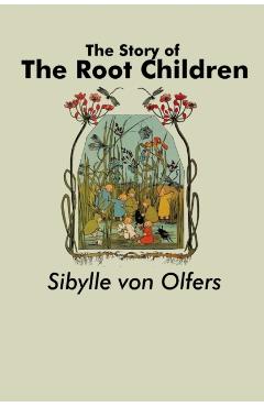 The Story of the Root Children - Sibylle Von Olfers