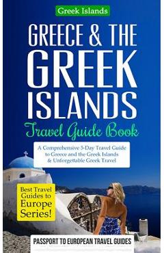 Greece & the Greek Islands Travel Guide Book: A Comprehensive 5-Day Travel Guide to Greece and the Greek Islands & Unforgettable Greek Travel - Passport To European Travel Guides