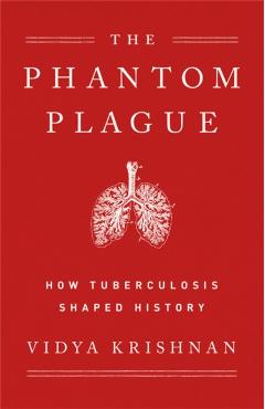 Phantom Plague: How Tuberculosis Shaped History - Vidya Krishnan