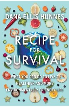 Recipe for Survival: What You Can Do to Live a Healthier and More Environmentally Friendly Life - Dana Ellis Hunnes