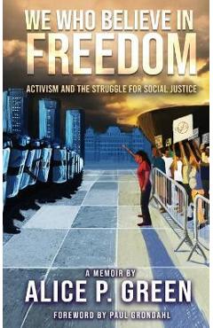 We who believe in freedom: activism and the struggle for social justice - alice p. green