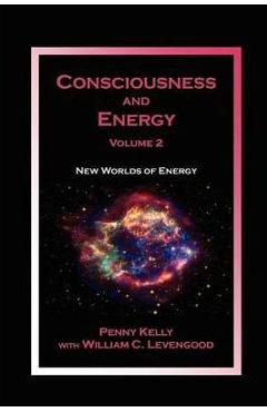 Consciousness and Energy, Vol. 2: New Worlds of Energy - Penny Kelly