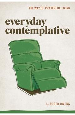 Everyday Contemplative: The Way of Prayerful Living - L. Roger Owens