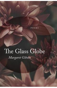 Glass Globe: Poems - Margaret Gibson