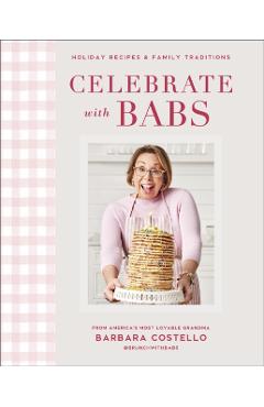 Celebrate with Babs: Holiday Recipes & Family Traditions - Barbara Costello