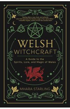 Welsh Witchcraft: A Guide to the Spirits, Lore, and Magic of Wales - Mhara Starling
