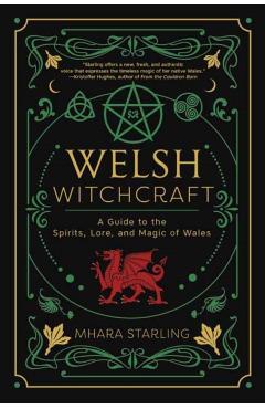 Welsh Witchcraft: A Guide to the Spirits, Lore, and Magic of Wales - Mhara Starling
