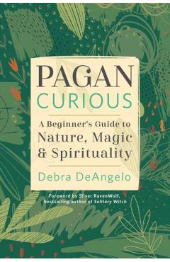 Pagan Curious: A Beginner's Guide to Nature, Magic & Spirituality - Debra Deangelo