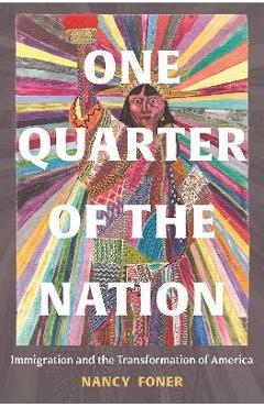 One Quarter of the Nation: Immigration and the Transformation of America - Nancy Foner