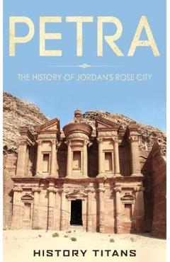 Petra: The History of Jordan\'s Rose City - History Titans