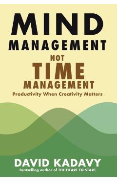 Mind Management, Not Time Management: Productivity When Creativity Matters - David Kadavy