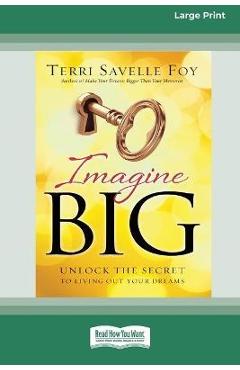 Imagine Big: Unlock the Secret to Living Out Your Dreams (16pt Large Print Edition) - Terri Savelle Foy