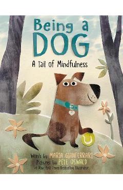 Being a Dog: A Tail of Mindfulness - Maria Gianferrari