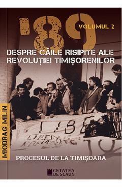 \'89 despre caile risipite ale revolutiei timisorenilor Vol.2 - Miodrag Milin