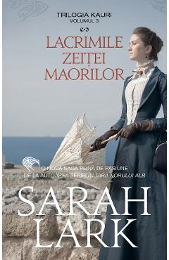 Lacrimile zeitei maorilor. Trilogia Kauri Vol.3 - Sarah Lark