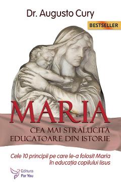 Maria, cea mai stralucita educatoare din istorie - Augusto Cury - FOR YOU
