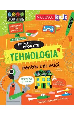 Primele proiecte. Tehnologia pentru cei mici - Tom Mumbray, Alice James