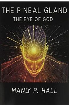 The Pineal Gland: The Eye Of God - Manly P. Hall