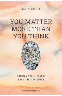 You Matter More Than You Think: Quantum Social Change for a Thriving World - Karen O'brien