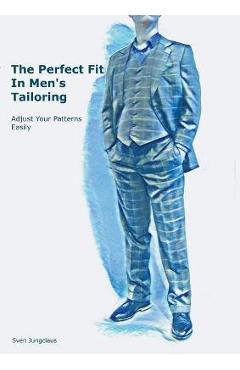 The Perfect Fit In Men\'s Tailoring: Adjust your patterns easily - Sven Jungclaus