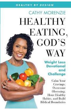 Healthy Eating, God\'s Way: Weight Loss Devotional and Challenge - Cathy Morenzie