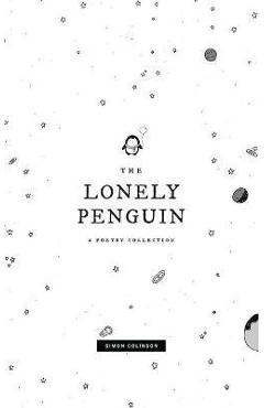 The Lonely Penguin: A Collection of Poetry by Simon Colinson - Simon Colinson