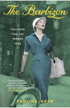 The Barbizon: The Hotel That Set Women Free - Paulina Bren