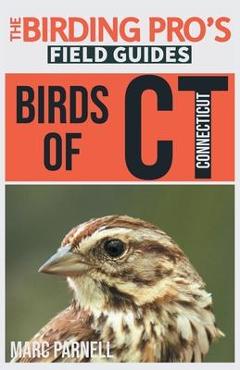 Birds of Connecticut (The Birding Pro\'s Field Guides) - Marc Parnell