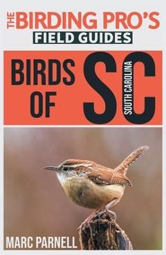 Birds of South Carolina (The Birding Pro\'s Field Guides) - Marc Parnell
