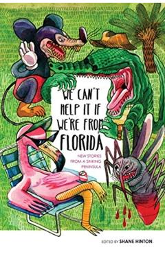 We Can't Help It If We're From Florida: New Stories from a Sinking Peninsula - Shane Hinton