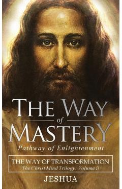 The Way of Mastery, Pathway of Enlightenment: The Way of Transformation: The Christ Mind Trilogy Vol II ( Pocket Edition ) - Jeshua Ben Joseph