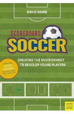 Scoreboard Soccer: Creating the Environment to Promote Youth Player Development - David Baird