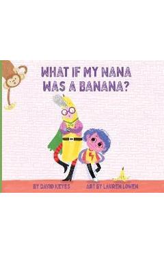What If My Nana Was a Banana? - David Keyes