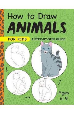 How to Draw Animals for Kids: A Step by Step Guide -- Ages 6-9 - Rockridge Press
