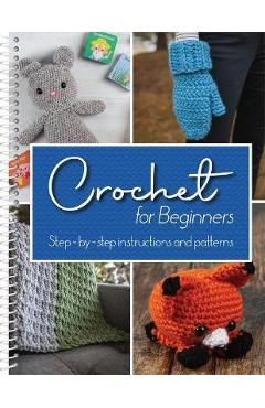 Crochet for Beginners: Step-By-Step Instructions and Patterns - Publications International Ltd