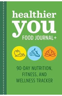 Healthier You Food Journal +: 90-Day Nutrition, Fitness, and Wellness Tracker - Rockridge Press