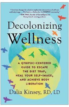Decolonizing Wellness: A Qtbipoc-Centered Guide to Escape the Diet Trap, Heal Your Self-Image, and Achieve Body Liberation - Dalia Kinsey