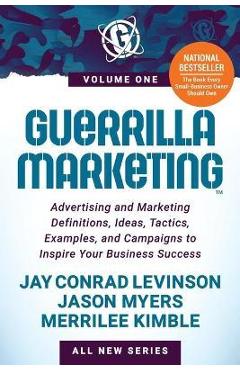 Guerrilla Marketing Volume 1: Advertising and Marketing Definitions, Ideas, Tactics, Examples, and Campaigns to Inspire Your Business Success - Jay Conrad Levinson