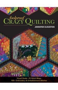 Foolproof Crazy Quilting: Visual Guide--25 Stitch Maps - 100+ Embroidery & Embellishment Stitches - Jennifer Clouston