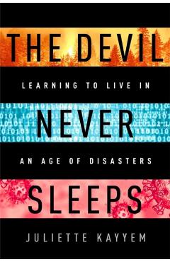 The Devil Never Sleeps: Learning to Live in an Age of Disasters - Juliette Kayyem