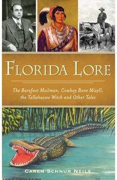 Florida Lore: The Barefoot Mailman, Cowboy Bone Mizell, the Tallahassee Witch and Other Tales - Caren Schnur Neile
