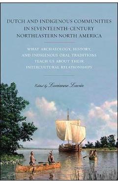 Dutch and indigenous communities in seventeenth-century northeastern north america: what archaeology, history, and indigenous oral traditions teach us - lucianne lavin