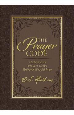 The Prayer Code: 40 Scripture Prayers Every Believer Should Pray - O. S. Hawkins