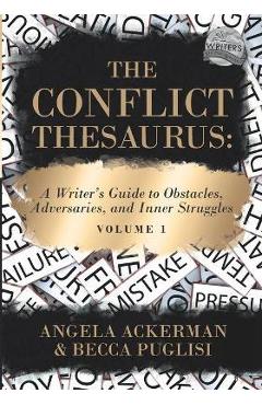 The Conflict Thesaurus: A Writer\'s Guide to Obstacles, Adversaries, and Inner Struggles (Volume 1) - Angela Ackerman