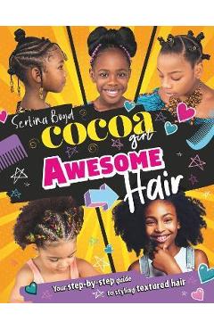 Cocoa Girl Awesome Hair: Your Step-By-Step Guide to Styling Textured Hair - Serlina Boyd