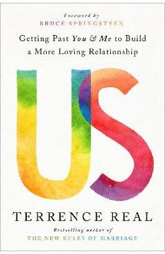 Us: Getting Past You and Me to Build a More Loving Relationship - Terrence Real