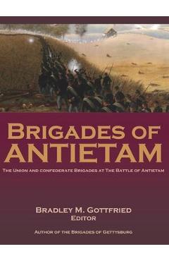 Brigades of Antietam: The Union and Confederate Brigades during the 1862 Maryland Campaign: The Union and Confederate Brigades - Bradley Gottfried