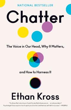 Chatter: The Voice in Our Head, Why It Matters, and How to Harness It - Ethan Kross
